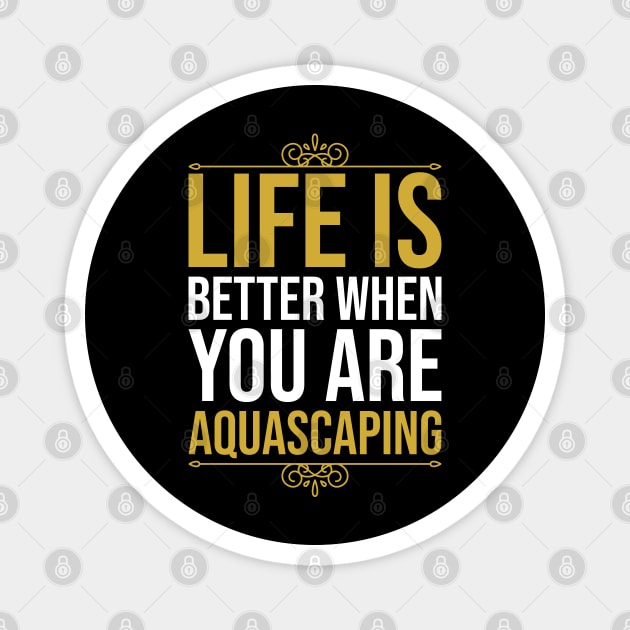 Life Is Better When You Are Aquascaping Magnet by DragonTees